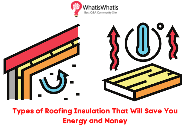 3 Best Types of Roofing Insulation That Will Save You Energy and Money