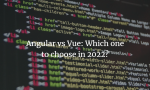 Angular vs Vue: Which one to choose in 2022?