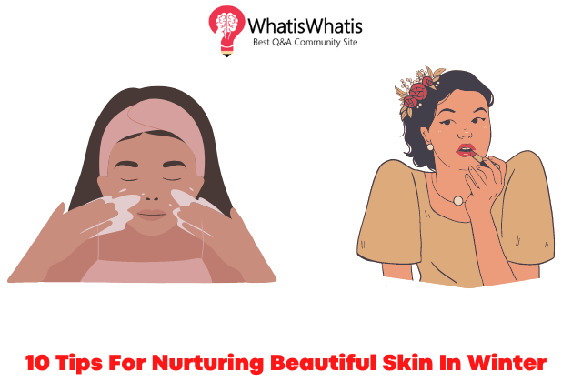 10 Tips For Nurturing Beautiful Skin In Winter